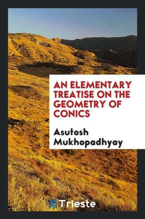 An Elementary Treatise on the Geometry of Conics de Asutosh Mukhopadhyay