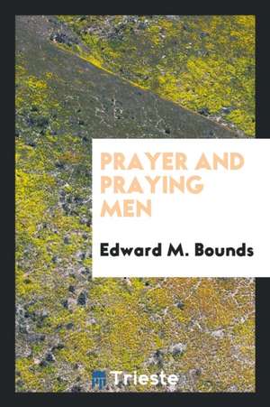 Prayer and Praying Men de Edward M. Bounds