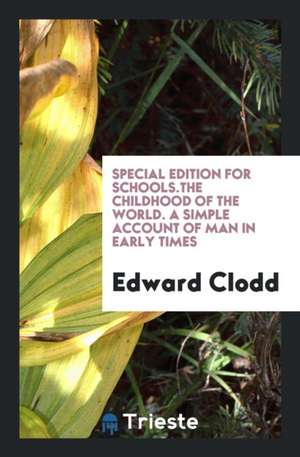 Special Edition for Schools.the Childhood of the World. a Simple Account of Man in Early Times de Edward Clodd