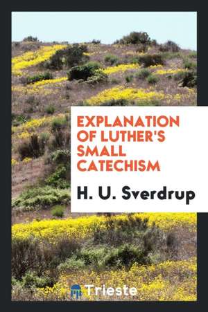 Explanation of Luther's Small Catechism de H. U. Sverdrup