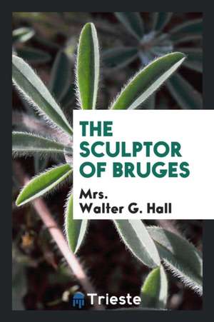 The Sculptor of Bruges de Mrs Walter G. Hall