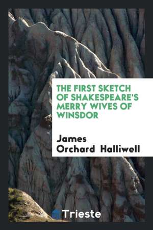 The First Sketch of Shakespeare's Merry Wives of Winsdor de James Orchard Halliwell