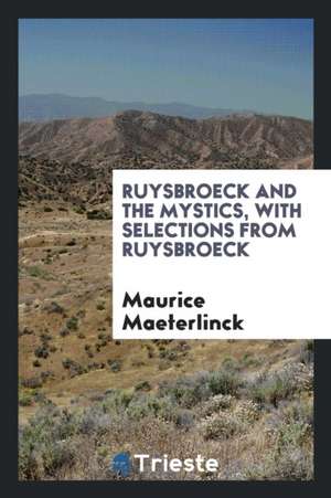 Ruysbroeck and the Mystics, with Selections from Ruysbroeck de Maurice Maeterlinck