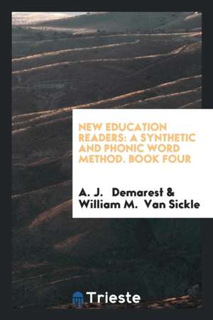 New Education Readers: A Synthetic and Phonic Word Method. Book Four de A. J. Demarest