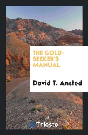 The Gold-Seeker's Manual de David Thomas Ansted