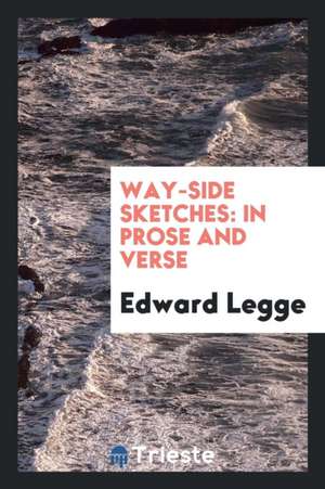 Way-Side Sketches: In Prose and Verse de Edward Legge