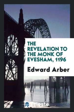 The Revelation to the Monk of Evesham, 1196 de Edward Arber