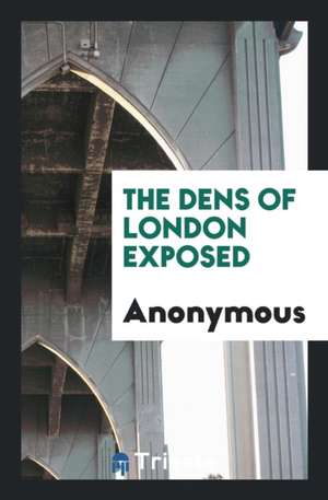 The Dens of London Exposed de Anonymous