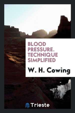 Blood Pressure. Technique Simplified de W. H. Cowing