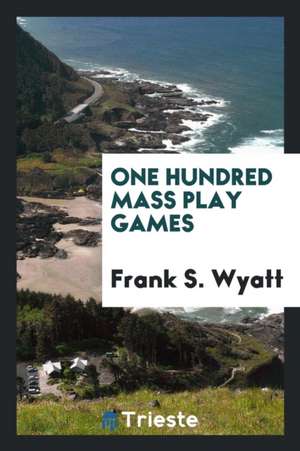 One Hundred Mass Play Games de Frank S. Wyatt