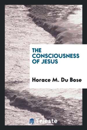 The Consciousness of Jesus de Horace M. Du Bose