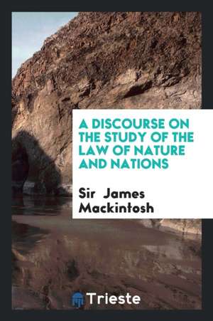 A Discourse on the Study of the Law of Nature and Nations de Sir Mackintosh