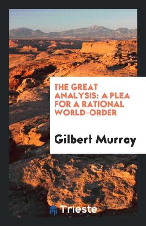 The Great Analysis: A Plea for a Rational World-Order de Gilbert Murray