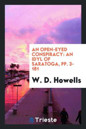 An Open-Eyed Conspiracy: An Idyl of Saratoga, Pp. 3-181 de W. D. Howells