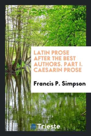 Latin Prose After the Best Authors. Part I. Caesarin Prose de Francis P. Simpson