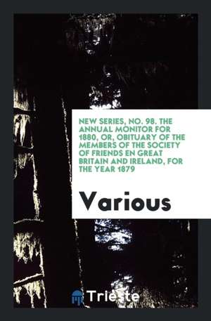 New Series, No. 98. the Annual Monitor for 1880, Or, Obituary of the Members of the Society of Friends En Great Britain and Ireland, for the Year 1879 de Various