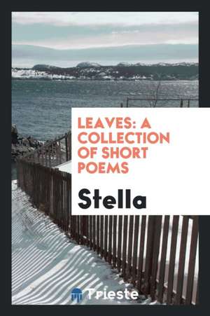 Leaves: A Collection of Short Poems de Stella