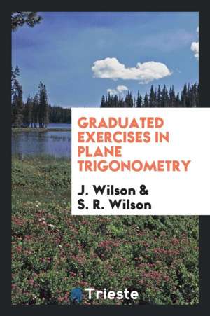 Graduated Exercises in Plane Trigonometry de J. Wilson