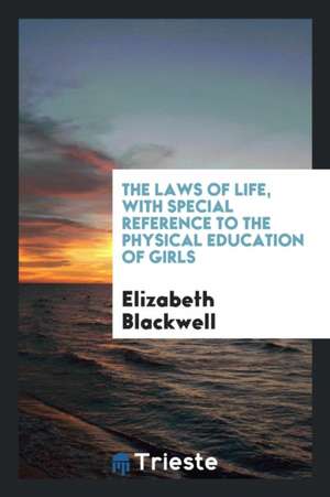 The Laws of Life, with Special Reference to the Physical Education of Girls de Elizabeth Blackwell