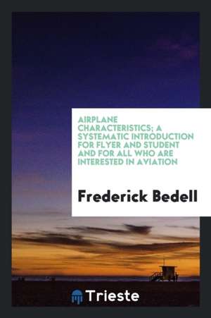 Airplane Characteristics; A Systematic Introduction for Flyer and Student and for All Who Are Interested in Aviation de Frederick Bedell