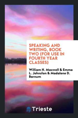 Speaking and Writing, Book Two (for Use in Fourth Year Classes) de William H. Maxwell