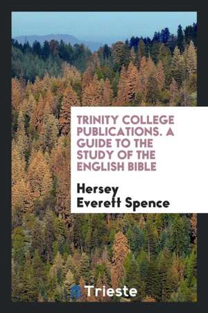 Trinity College Publications. a Guide to the Study of the English Bible de Hersey Everett Spence