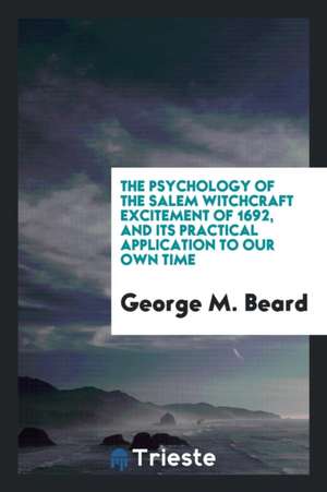 The Psychology of the Salem Witchcraft Excitement of 1692, and Its Practical Application to Our ... de George M. Beard