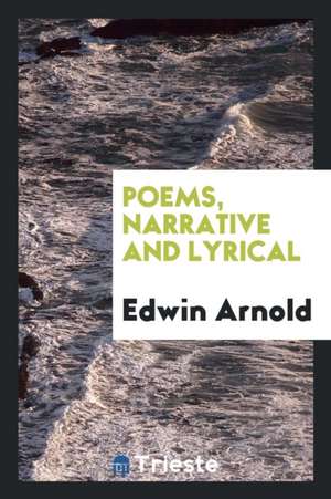 Poems, Narrative and Lyrical de Edwin Arnold