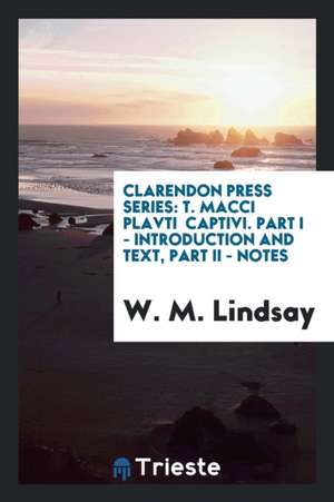 Clarendon Press Series: T. Macci Plavti Captivi. Part I - Introduction and Text, Part II - Notes de W. M. Lindsay