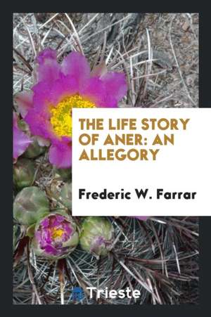 The Life Story of Aner: An Allegory de Frederic W. Farrar