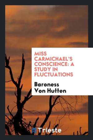 Miss Carmichael's Conscience: A Study in Fluctuations de Baroness Von Hutten