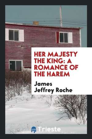 Her Majesty the King: A Romance of the Harem de James Jeffrey Roche