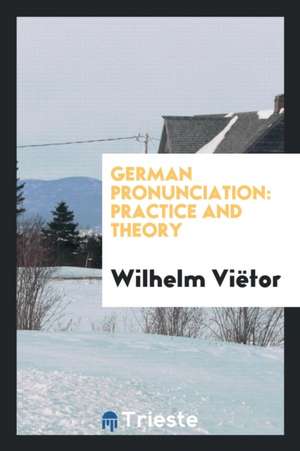 German Pronunciation: Practice and Theory: The Best German-German Sounds ... de Wilhelm Vietor