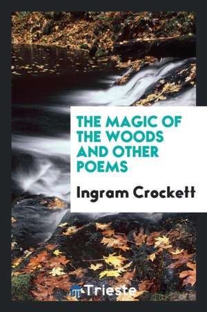 The Magic of the Woods and Other Poems de Ingram Crockett