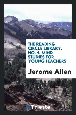 The Reading Circle Library. No. 1. Mind Studies for Young Teachers de Jerome Allen