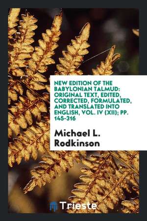 New Edition of the Babylonian Talmud: Original Text, Edited, Corrected, Formulated, and Translated Into English, Vol. IV (XII); Pp. 145-316 de Michael L. Rodkinson