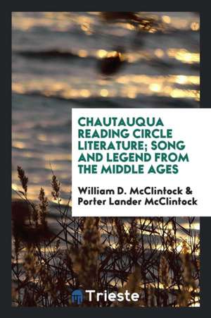 Chautauqua Reading Circle Literature; Song and Legend from the Middle Ages de William D. McClintock