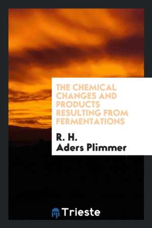 The Chemical Changes and Products Resulting from Fermentations de R. H. Aders Plimmer