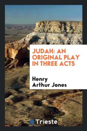 Judah: An Original Play in Three Acts de Henry Arthur Jones