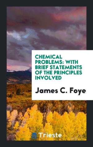 Chemical Problems: With Brief Statements of the Principles Involved de James C. Foye