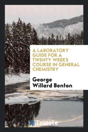 A Laboratory Guide for a Twenty Weeks Course in General Chemistry de George Willard Benton