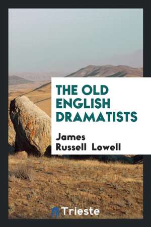 The Old English Dramatists de James Russell Lowell