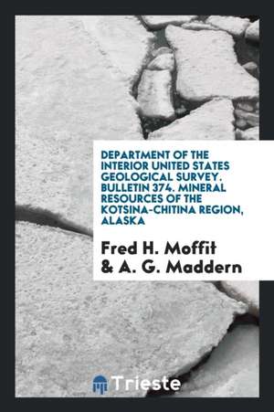 Department of the Interior United States Geological Survey. Bulletin 374. Mineral Resources of the Kotsina-Chitina Region, Alaska de Fred H. Moffit