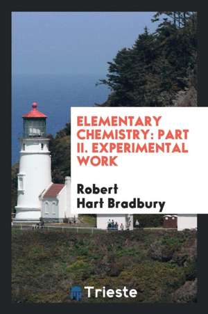 Elementary Chemistry: Part II. Experimental Work de Robert Hart Bradbury