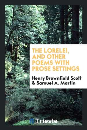 The Lorelei, and Other Poems with Prose Settings de Henry Brownfield Scott