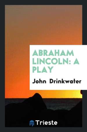 Abraham Lincoln: A Play de John Drinkwater