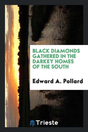 Black Diamonds Gathered in the Darkey Homes of the South de Edward A. Pollard