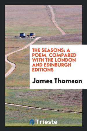 The Seasons: A Poem, Compared with the London and Edinburgh Editions de James Thomson