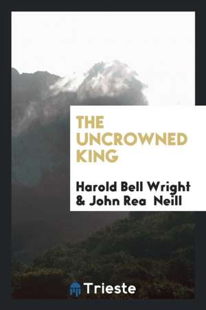 The Uncrowned King de Harold Bell Wright