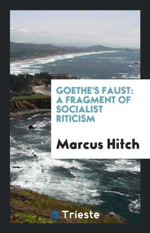 Goethe's Faust: A Fragment of Socialist Criticism de Marcus Hitch